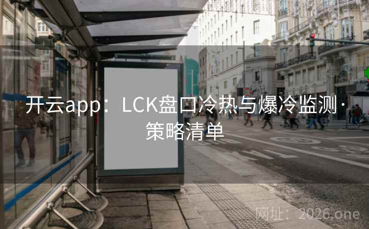 开云app:LCK盘口冷热与爆冷监测·策略清单