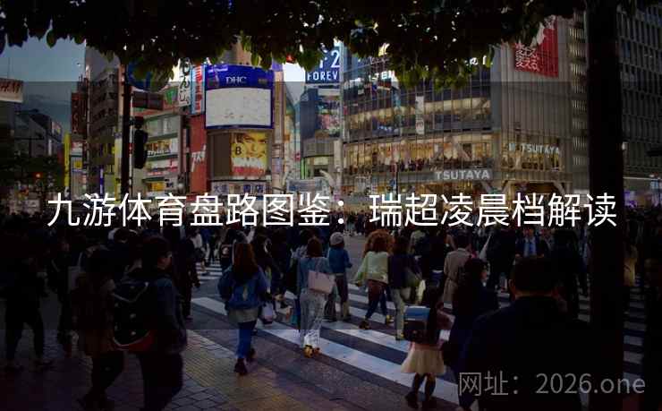九游体育盘路图鉴:瑞超凌晨档解读