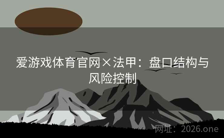 爱游戏体育官网×法甲：盘口结构与风险控制