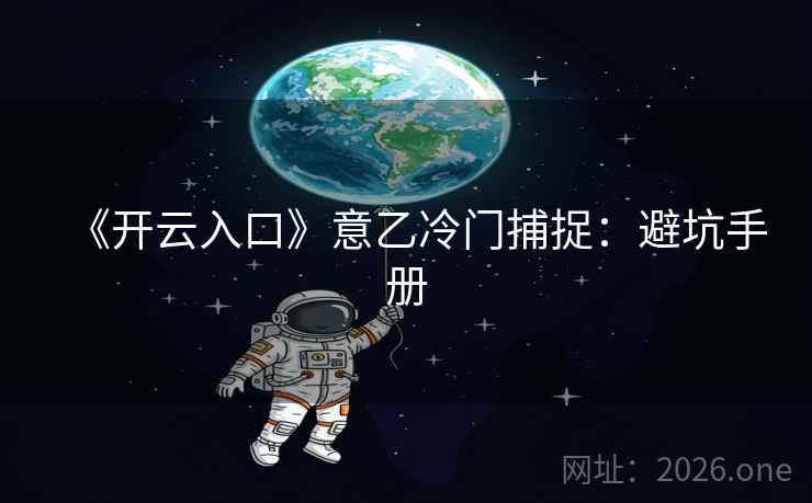 《开云入口》意乙冷门捕捉：避坑手册