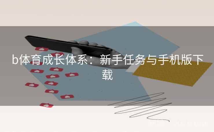 b体育成长体系：新手任务与手机版下载