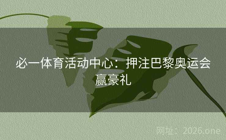 必一体育活动中心：押注巴黎奥运会赢豪礼