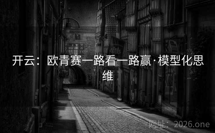 开云：欧青赛一路看一路赢·模型化思维