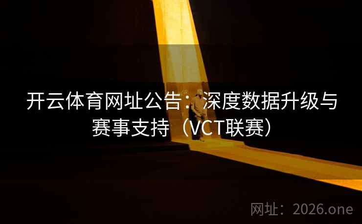开云体育网址公告:深度数据升级与赛事支持(VCT联赛)