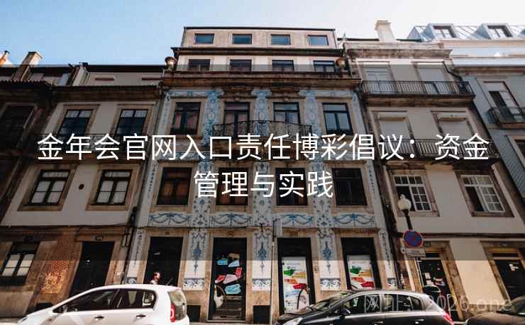 金年会官网入口责任博彩倡议:资金管理与实践