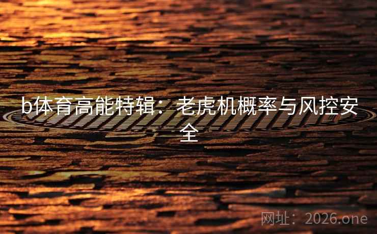 详细阅读:b体育高能特辑:老虎机概率与风控安全 b体育高能特辑:老虎机概率与风控安全