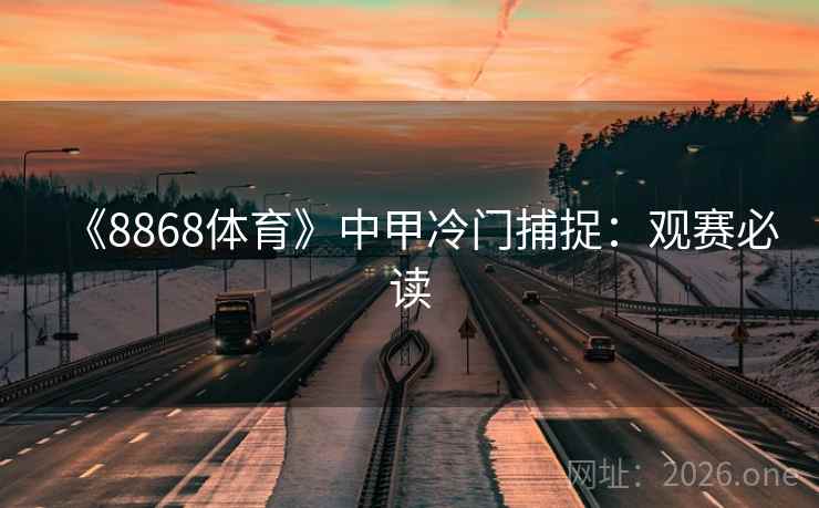 《8868体育》中甲冷门捕捉:观赛必读