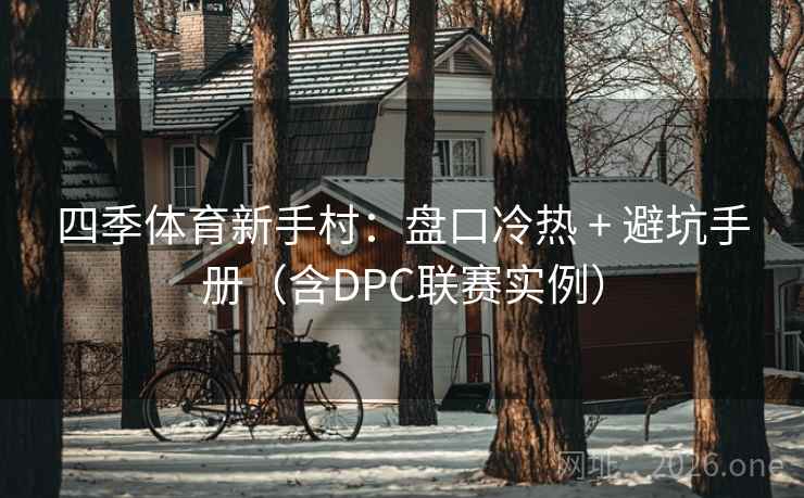 详细阅读:四季体育新手村:盘口冷热 + 避坑手册(含DPC联赛实例) 四季体育新手村:盘口冷热 + 避坑手册(含DPC联赛实例)